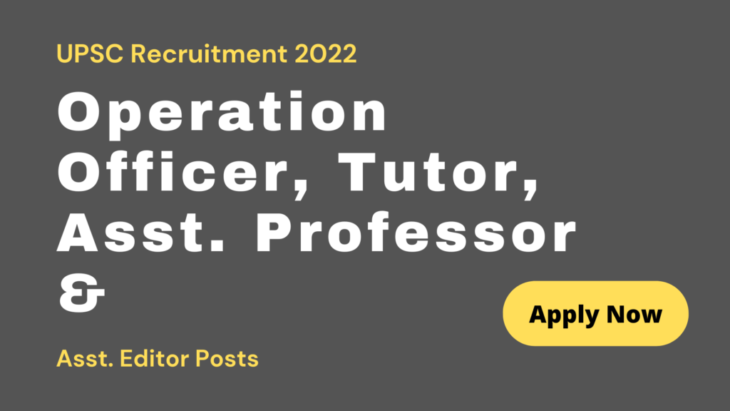 UPSC Recruitment 2022 for Operation Officer, Tutor, Asst. Professor & Asst. Editor Posts